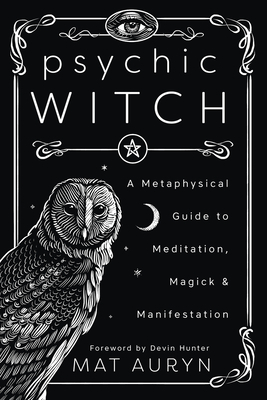 Psychic Witch: A Metaphysical Guide to Meditation, Magick & Manifestation by Mat Auryn