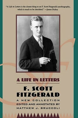 A Life in Letters: A New Collection Edited and Annotated by Matthew J. Bruccoli by F. Scott Fitzgerald