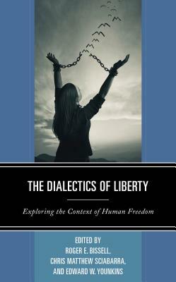 The Dialectics of Liberty: Exploring the Context of Human Freedom by Douglas J. Den Uyl, Roger E. Bissell, Deirdre N. McCloskey, Steven Horwitz, Chris Matthew Sciabarra, John F Welsh, Gary Chartier, Jason Lee Byas, N. Stephan Kinsella, Robert Higgs, Billy Christmas, Troy Camplin, Robert L Campbell, Roderick T Long, David L. Prychitko, Edward W. Younkins, Nathan Goodman, Douglas B. Rasmussen, Kevin A Carson