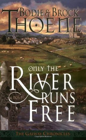 Only the River Runs Free by Bodie Thoene, Brock Thoene