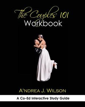 The Couples 101 Workbook: A Co-Ed Interactive Study Guide by A'Ndrea J. Wilson