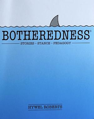 Botheredness: Stories, Stance and Pedagogy by Hywel Roberts