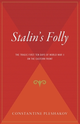 Stalin's Folly: The Tragic First Ten Days of World War II on the Eastern Front by Constantine Pleshakov