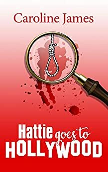 Hattie Goes to Hollywood: Shenanigans, fun & intrigue in a new mystery series! by Caroline James