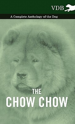 The Chow Chow - A Complete Anthology of the Dog - by Various