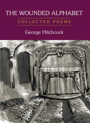 The Wounded Alphabet: Collected Poems by George Hitchcock