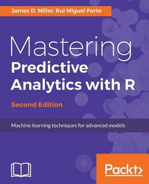 Mastering Predictive Analytics with R, Second Edition by Rui Miguel Forte, James D. Miller