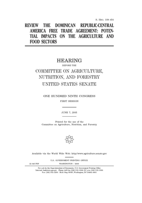 Review the Dominican Republic-Central America Free Trade Agreement: potential impacts on the agriculture and food sectors by United States Congress, United States Senate, Committee on Agriculture Nutr (senate)