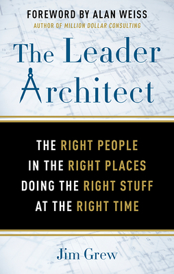 The Leader Architect: The Right People in the Right Places Doing the Right Stuff at the Right Time by Jim Grew