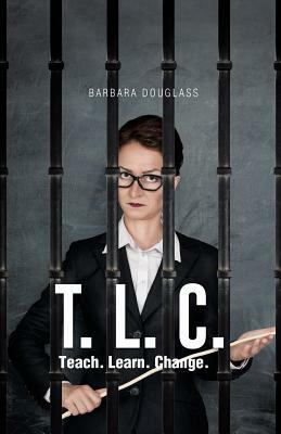 T. L. C.: Teach. Learn. Change. by Barbara Douglas
