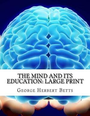 The Mind and Its Education: Large Print by George Herbert Betts