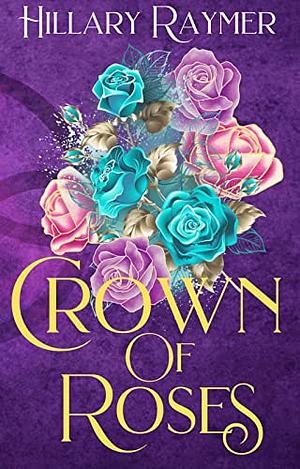 Crown of Roses by Hillary Raymer