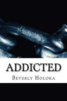 Addicted by Beverly Holoka