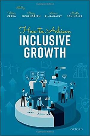 How to Achieve Inclusive Growth by Asmaa El-Ganainy, Martin Schindler, Valerie Cerra, Barry Eichengreen