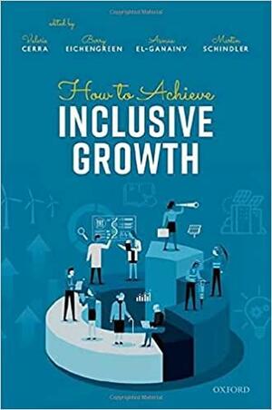 How to Achieve Inclusive Growth by Barry Eichengreen, Asmaa El-Ganainy, Valerie Cerra, Martin Schindler