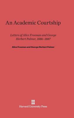 An Academic Courtship by George Herbert Palmer, Alice Freeman