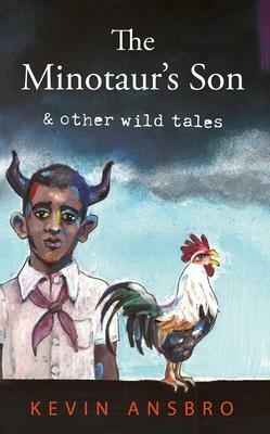 The Minotaur's Son: & Other Wild Tales by Kevin Ansbro, Kevin Ansbro