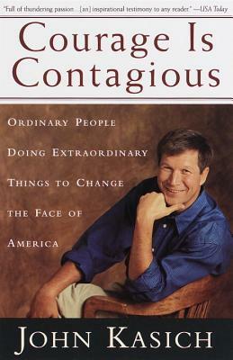 Courage is Contagious: Ordinary People Doing Extraordinary Things to Change the Face of America by John Kasich