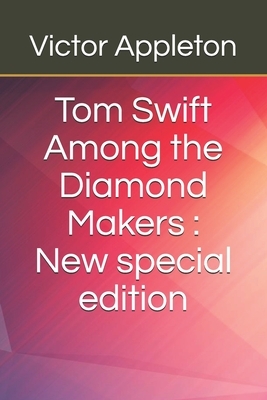 Tom Swift Among the Diamond Makers: New special edition by Victor Appleton