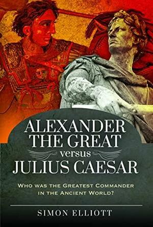 Alexander the Great versus Julius Caesar by Simon Elliott