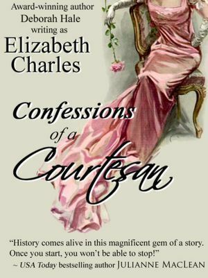 Confessions of a Courtesan by Deborah Hale, Elizabeth Charles