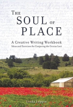 The Soul of Place: A Creative Writing Workbook: Ideas and Exercises for Conjuring the Genius Loci by Linda Lappin