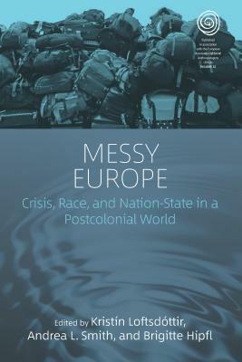 Messy Europe: Crisis, Race, and Nation-State in a Postcolonial World by 