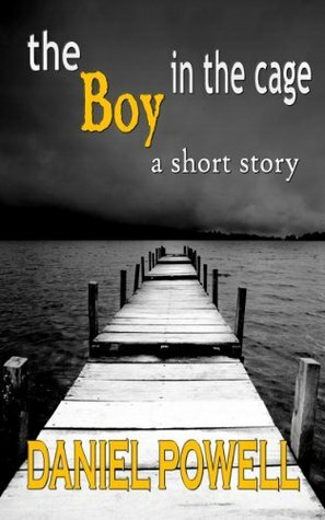 The Boy In the Cage: A Short Story by Daniel Powell