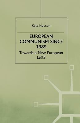 European Communism Since 1989: Towards a New European Left? by K. Hudson