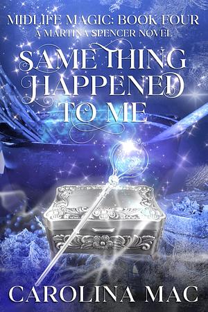 The Same Thing Happened to Me: An Over Forty Romance by Carolina Mac