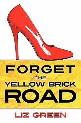 Forget the Yellow Brick Road by Liz Green, Liz Green