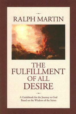 The Fulfillment of All Desire: A Guidebook for the Journey to God Based on the Wisdom of the Saints by Ralph Martin