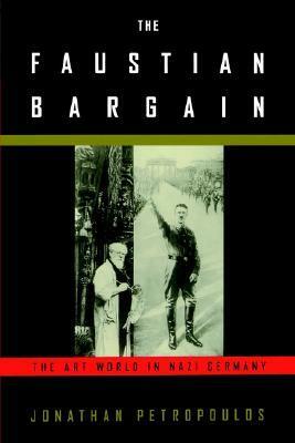 The Faustian Bargain: The Art World in Nazi Germany by Jonathan Petropoulos