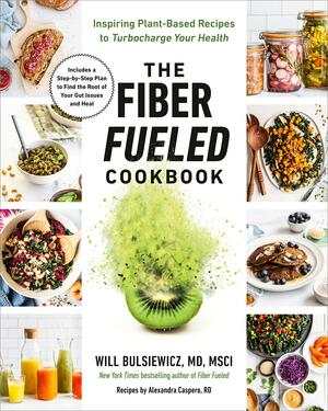 The Fiber Fueled Cookbook: Inspiring Plant-Based Recipes to Turbocharge Your Health by Will Bulsiewicz