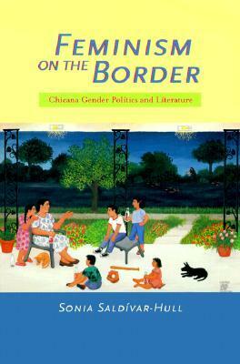 Feminism on the Border: Chicana Gender Politics and Literature by Sonia Saldívar-Hull