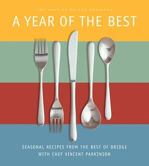 A Year of the Best: Seasonal Recipes from the Best of Bridge with Chef Vincent Parkinson by Vincent Parkinson, Karen Brimacombe