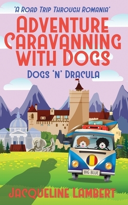 Dogs n Dracula: A Road Trip Through Romania by Jackie Lambert
