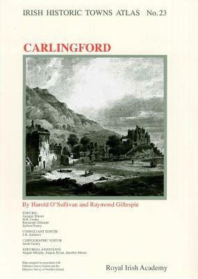 Irish Historic Towns Atlas No. 23: Carlingford by Raymond Gillespie, Harold O'Sullivan