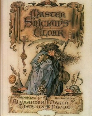 Master Snickup's Cloak by Alexander Theroux, Brian Froud