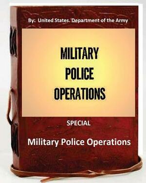 Military Police Operations . SPECIAL ( By: United States. Department of the Army) by United States Department of the Army