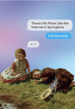 There's No Place Like the Internet in Springtime by Erik Kennedy