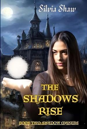 The Shadows Rise: Book 2 Shadow Makers by Silvia Shaw