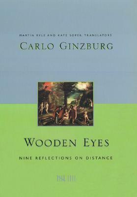 Wooden Eyes: Nine Reflections on Distance by Carlo Ginzburg