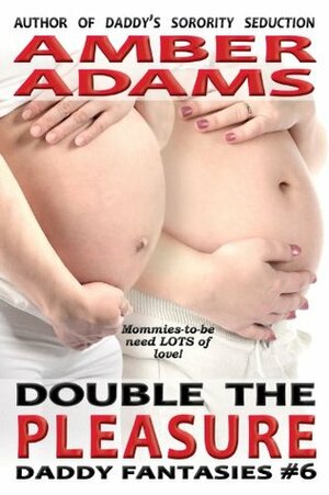 Double The Pleasure (Daddy - Pregnancy Fantasies) by Amber Adams