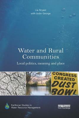Water and Rural Communities: Local Politics, Meaning and Place by Lia Bryant, With Jodie George