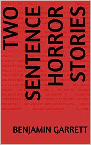 Two Sentence Horror Stories by Benjamin Garrett