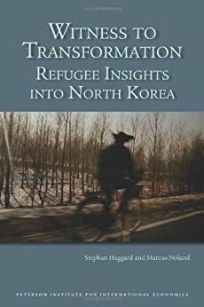 Witness to Transformation: Refugee Insights into North Korea by Stephan Haggard, Marcus Noland