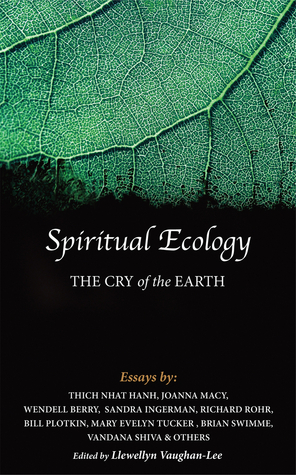 Spiritual Ecology: The Cry of the Earth by Mary Evelyn Tucker, David R. Loy, Joanna Macy, John Stanley, Richard Rohr, Wendell Berry, Brian Swimme, Vandana Shiva, Llewellyn Vaughan-Lee, Sandra Ingerman, Thích Nhất Hạnh, Bill Plotkin, Thomas Berry