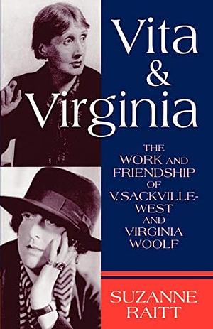 Vita and Virginia: The Work and Friendship of V. Sackville-West and Virginia Woolf by Suzanne Raitt