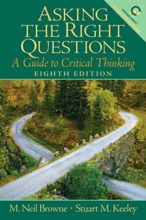 Asking the Right Questions: A Guide to Critical Thinking by Stuart M. Keeley, M. Neil Browne